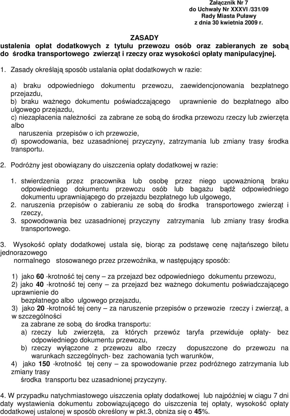 Zasady określają sposób ustalania opłat dodatkowych w razie: a) braku odpowiedniego dokumentu przewozu, zaewidencjonowania bezpłatnego przejazdu, b) braku waŝnego dokumentu poświadczającego