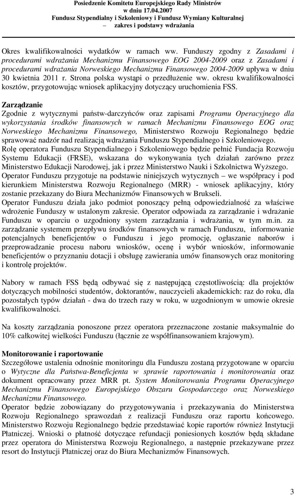 2011 r. Strona polska wystąpi o przedłuŝenie ww. okresu kwalifikowalności kosztów, przygotowując wniosek aplikacyjny dotyczący uruchomienia FSS.