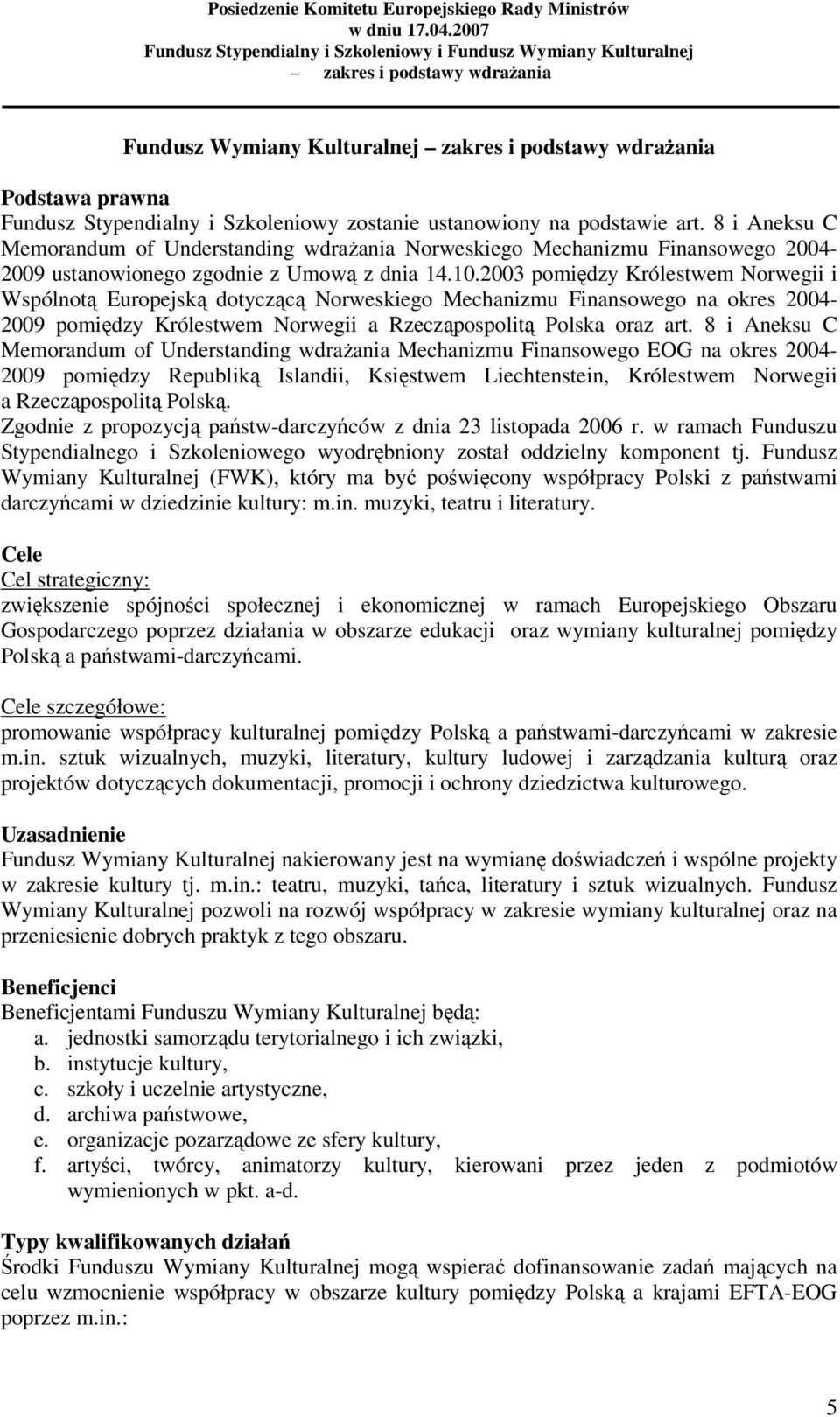 2003 pomiędzy Królestwem Norwegii i Wspólnotą Europejską dotyczącą Norweskiego Mechanizmu Finansowego na okres 2004-2009 pomiędzy Królestwem Norwegii a Rzecząpospolitą Polska oraz art.