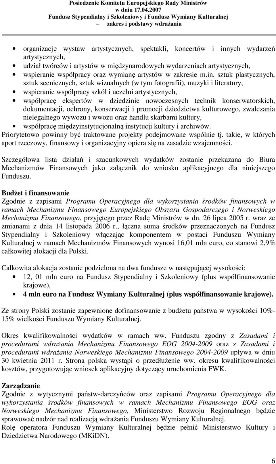 sztuk plastycznych, sztuk scenicznych, sztuk wizualnych (w tym fotografii), muzyki i literatury, wspieranie współpracy szkół i uczelni artystycznych, współpracę ekspertów w dziedzinie nowoczesnych