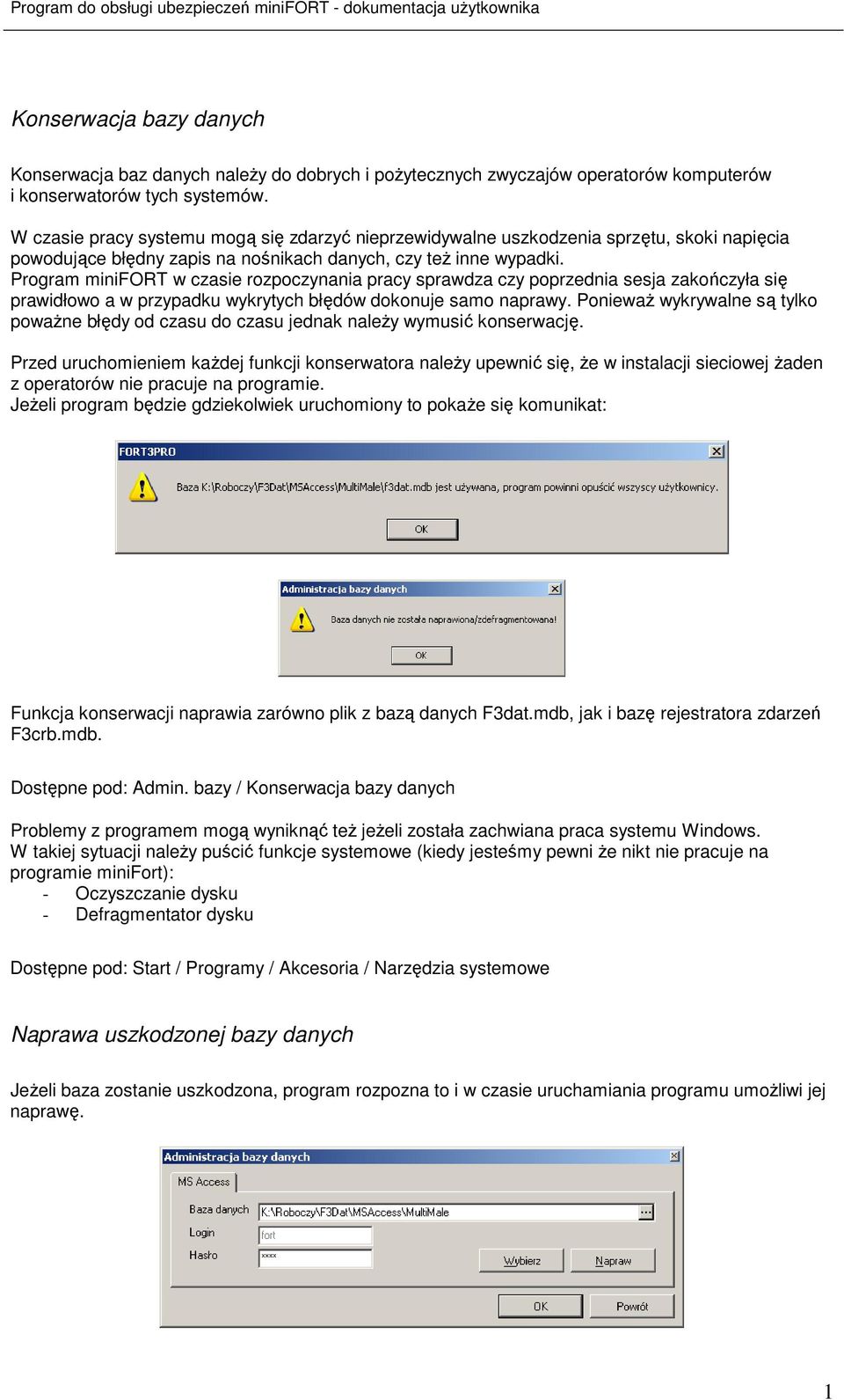 Program minifort w czasie rozpoczynania pracy sprawdza czy poprzednia sesja zakończyła się prawidłowo a w przypadku wykrytych błędów dokonuje samo naprawy.