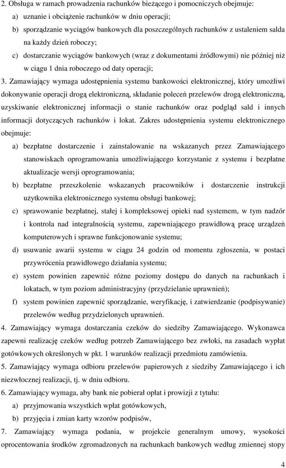 Zamawiający wymaga udostępnienia systemu bankowości elektronicznej, który umożliwi dokonywanie operacji drogą elektroniczną, składanie poleceń przelewów drogą elektroniczną, uzyskiwanie