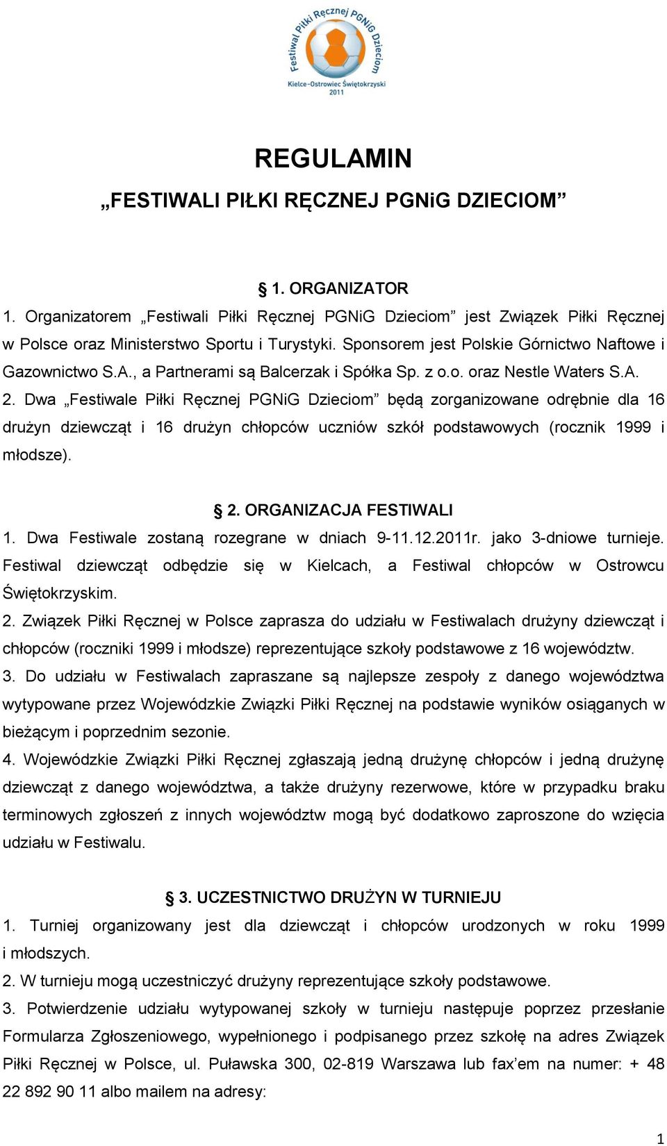 Dwa Festiwale Piłki Ręcznej PGNiG Dzieciom będą zorganizowane odrębnie dla 16 drużyn dziewcząt i 16 drużyn chłopców uczniów szkół podstawowych (rocznik 1999 i młodsze). 2. ORGANIZACJA FESTIWALI 1.
