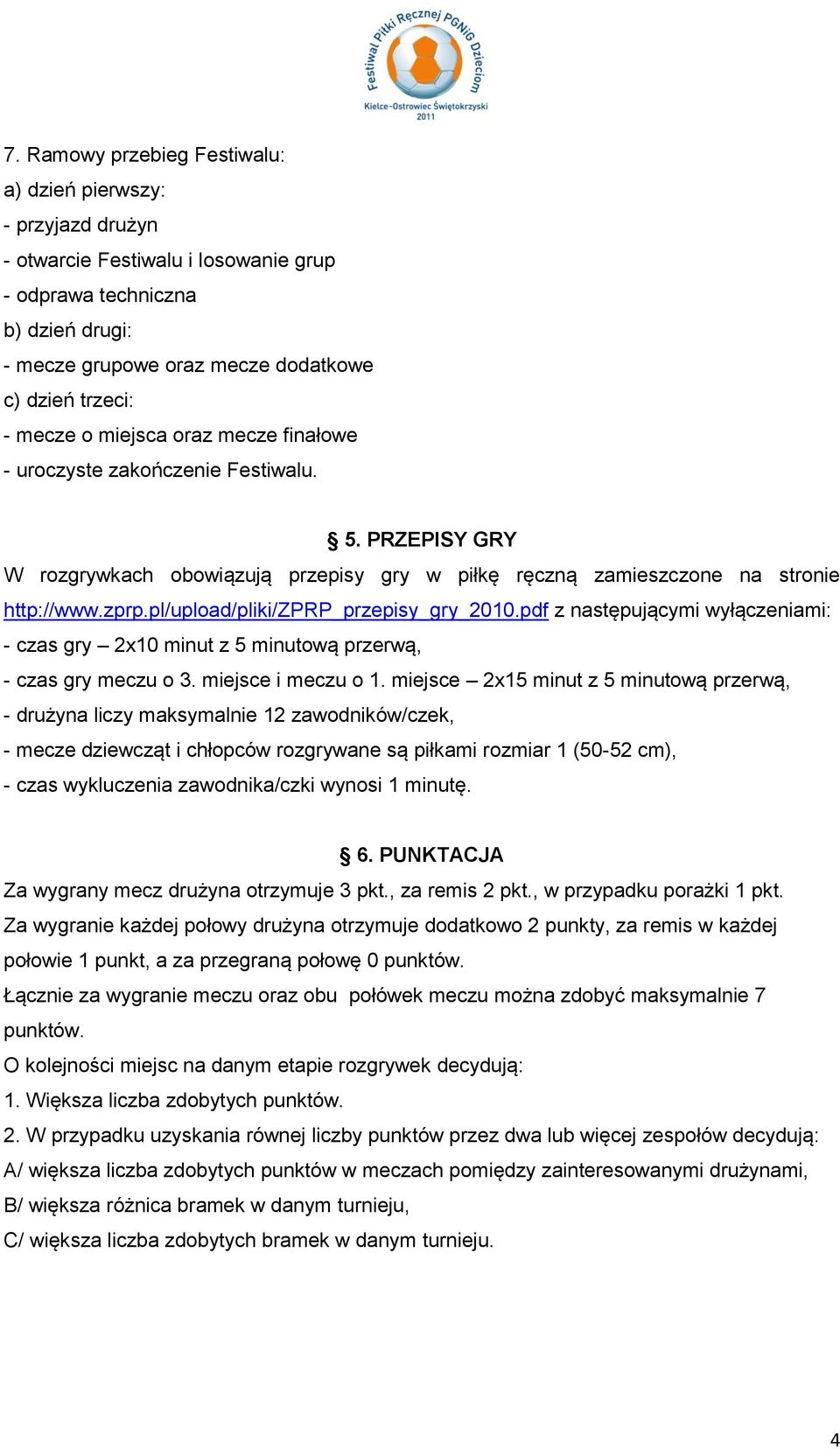 pl/upload/pliki/zprp_przepisy_gry_2010.pdf z następującymi wyłączeniami: - czas gry 2x10 minut z 5 minutową przerwą, - czas gry meczu o 3. miejsce i meczu o 1.