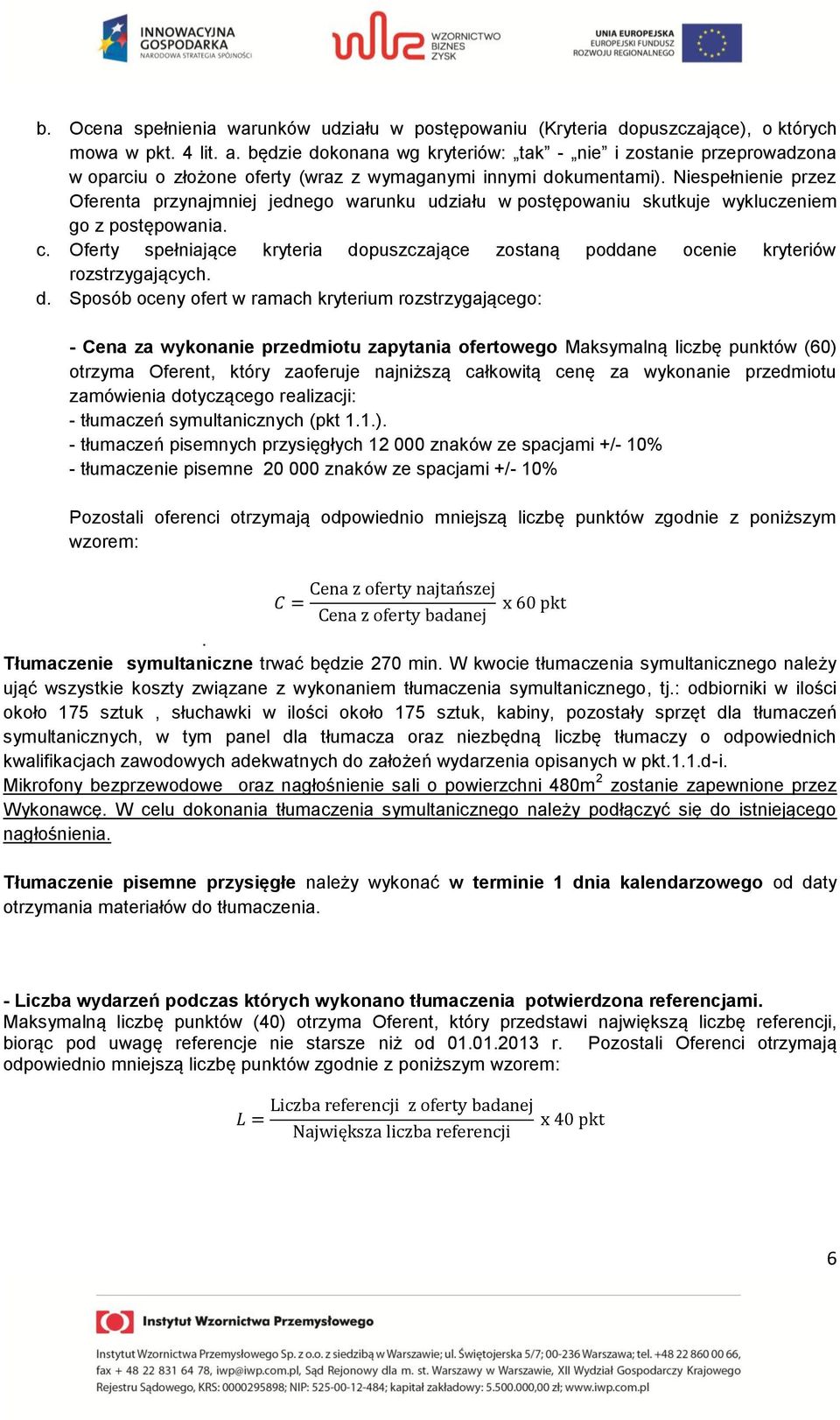 Niespełnienie przez Oferenta przynajmniej jednego warunku udziału w postępowaniu skutkuje wykluczeniem go z postępowania. c.