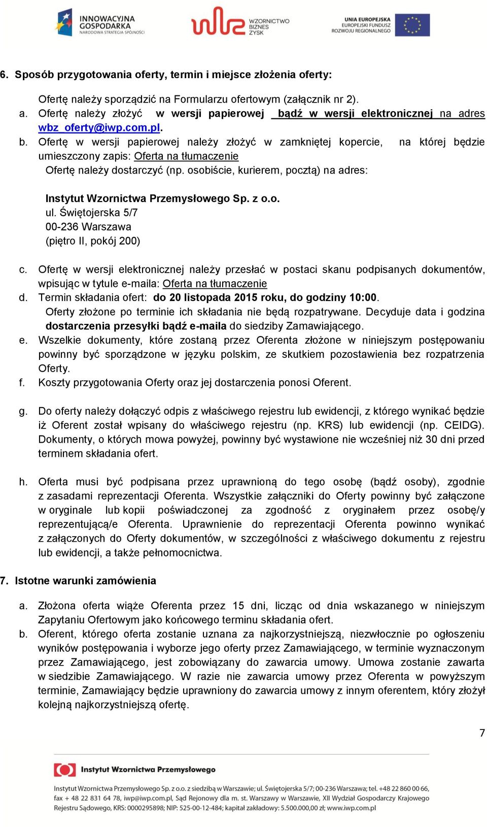 osobiście, kurierem, pocztą) na adres: Instytut Wzornictwa Przemysłowego Sp. z o.o. ul. Świętojerska 5/7 00-236 Warszawa (piętro II, pokój 200) c.