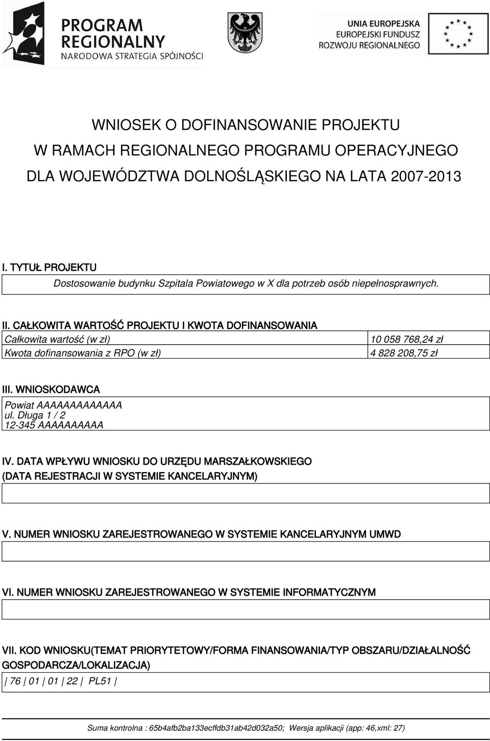 CAŁKOWITA WARTOŚĆ PROJEKTU I KWOTA DOFINANSOWANIA Całkowita wartość (w zł) Kwota dofinansowania z RPO (w zł) 10 058 768,24 zł 4 828 208,75 zł III. WNIOSKODAWCA Powiat AAAAAAAAAAAAA ul.