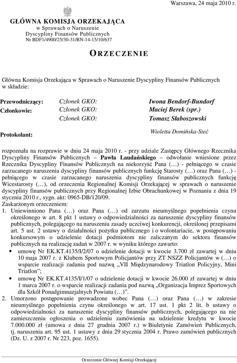 Finansów Publicznych w składzie: Przewodniczący: Członek GKO: Iwona Bendorf-Bundorf Członkowie: Członek GKO: Maciej Berek (spr.