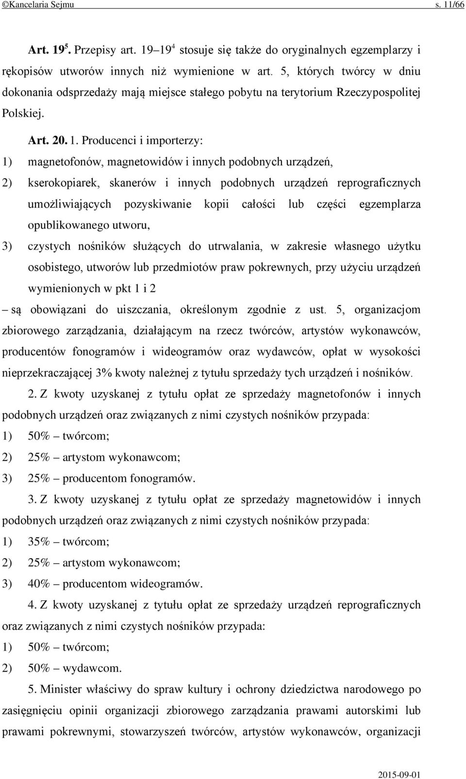 Producenci i importerzy: 1) magnetofonów, magnetowidów i innych podobnych urządzeń, 2) kserokopiarek, skanerów i innych podobnych urządzeń reprograficznych umożliwiających pozyskiwanie kopii całości