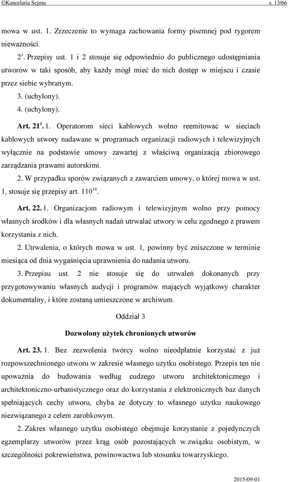 1. Operatorom sieci kablowych wolno reemitować w sieciach kablowych utwory nadawane w programach organizacji radiowych i telewizyjnych wyłącznie na podstawie umowy zawartej z właściwą organizacją