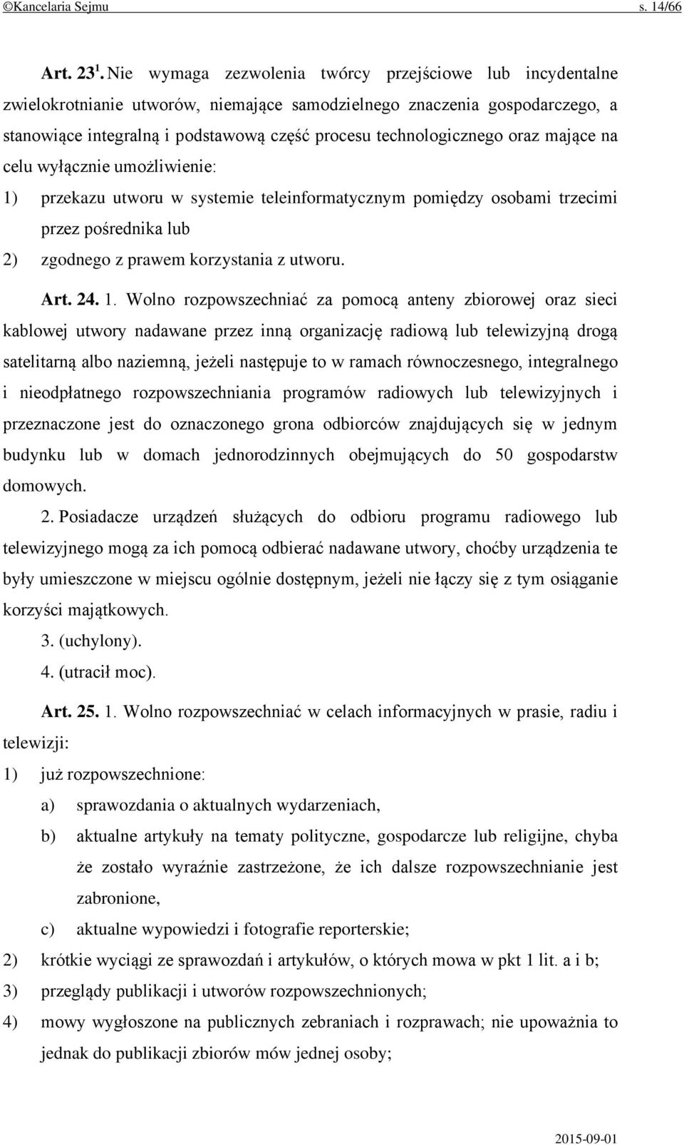 technologicznego oraz mające na celu wyłącznie umożliwienie: 1) przekazu utworu w systemie teleinformatycznym pomiędzy osobami trzecimi przez pośrednika lub 2) zgodnego z prawem korzystania z utworu.