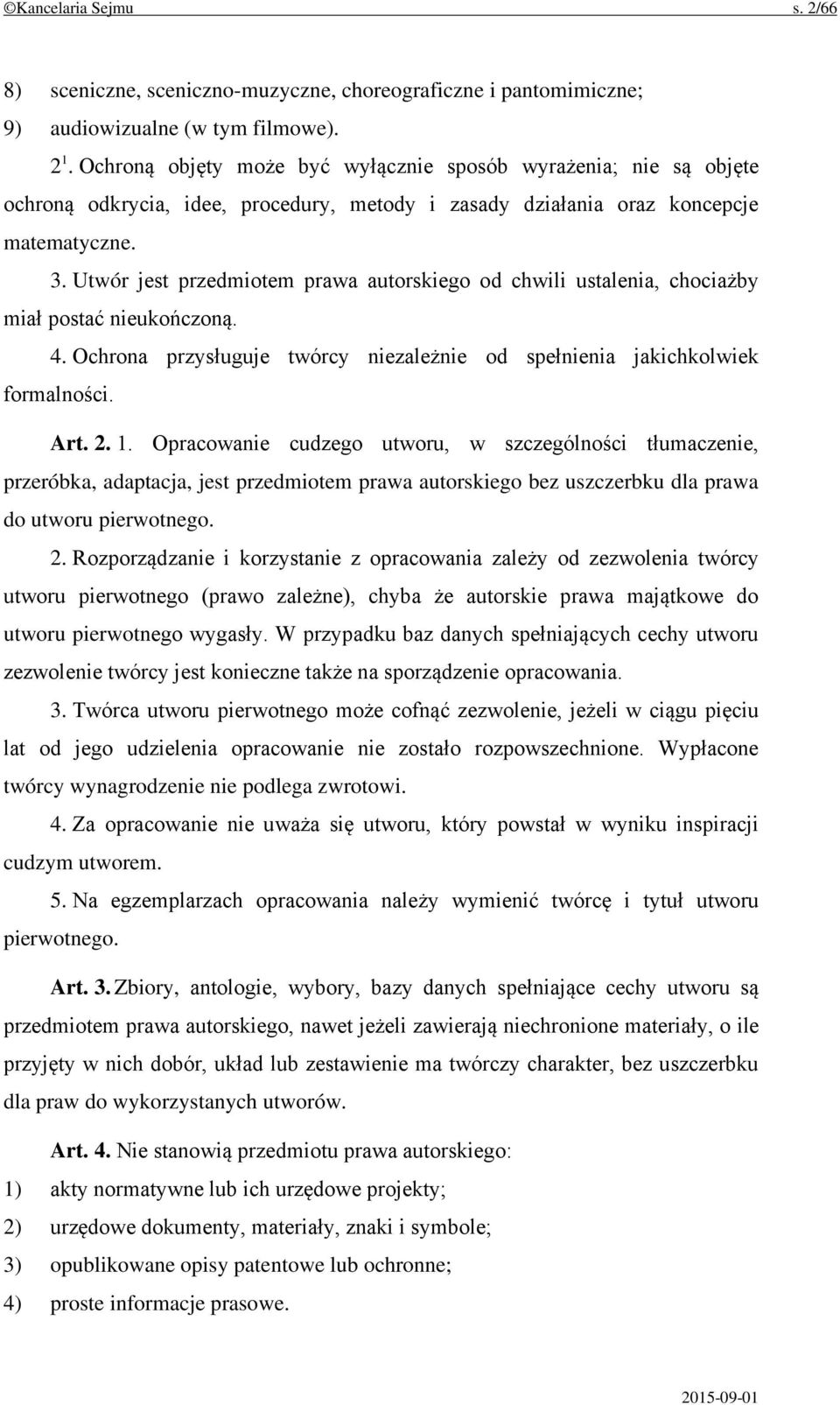 Utwór jest przedmiotem prawa autorskiego od chwili ustalenia, chociażby miał postać nieukończoną. 4. Ochrona przysługuje twórcy niezależnie od spełnienia jakichkolwiek formalności. Art. 2. 1.