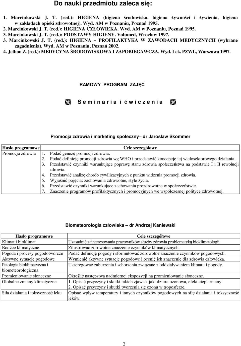 Wyd. AM w Poznaniu, Poznań 2002. 4. Jethon Z. (red.): MEDYCYNA ŚRODOWISKOWA I ZAPOBIEGAWCZA, Wyd. Lek. PZWL, Warszawa 1997.