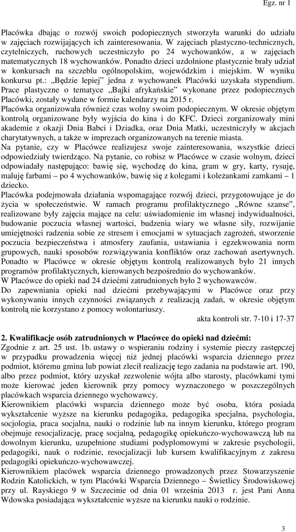 Ponadto dzieci uzdolnione plastycznie brały udział w konkursach na szczeblu ogólnopolskim, wojewódzkim i miejskim. W wyniku konkursu pt.: Będzie lepiej jedna z wychowanek Placówki uzyskała stypendium.