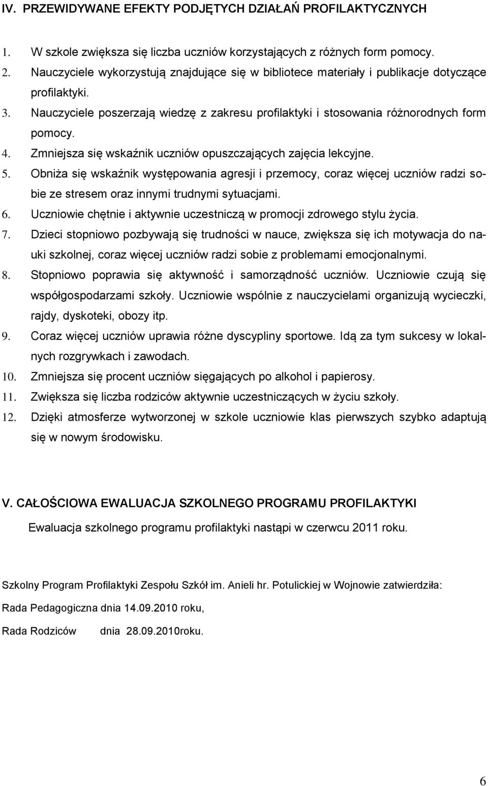 Zmniejsza się wskaźnik uczniów opuszczających zajęcia lekcyjne. Obniża się wskaźnik występowania agresji i przemocy, coraz więcej uczniów radzi sobie ze stresem oraz innymi trudnymi sytuacjami.