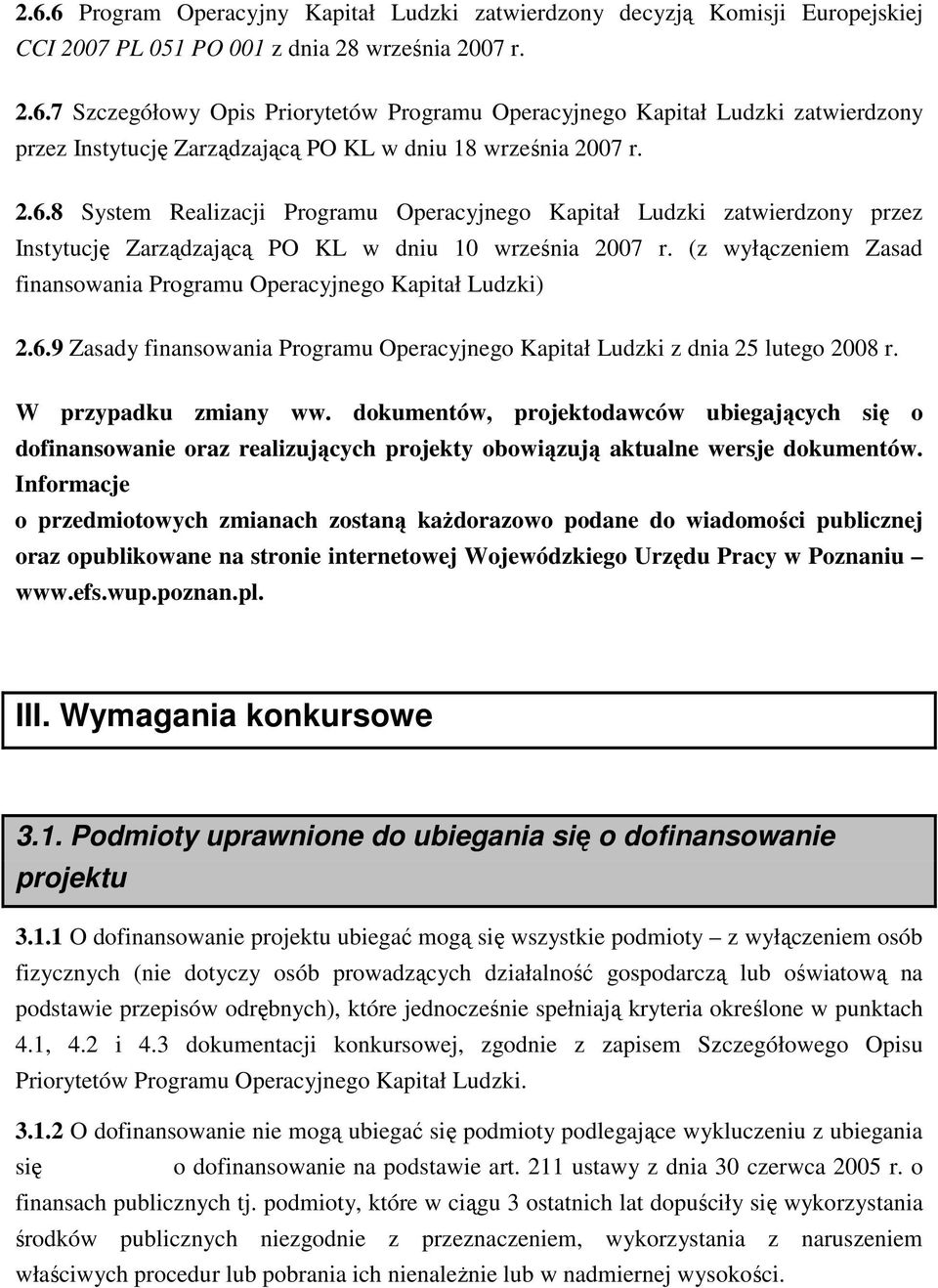 (z wyłączeniem Zasad finansowania Programu Operacyjnego Kapitał Ludzki) 2.6.9 Zasady finansowania Programu Operacyjnego Kapitał Ludzki z dnia 25 lutego 2008 r. W przypadku zmiany ww.