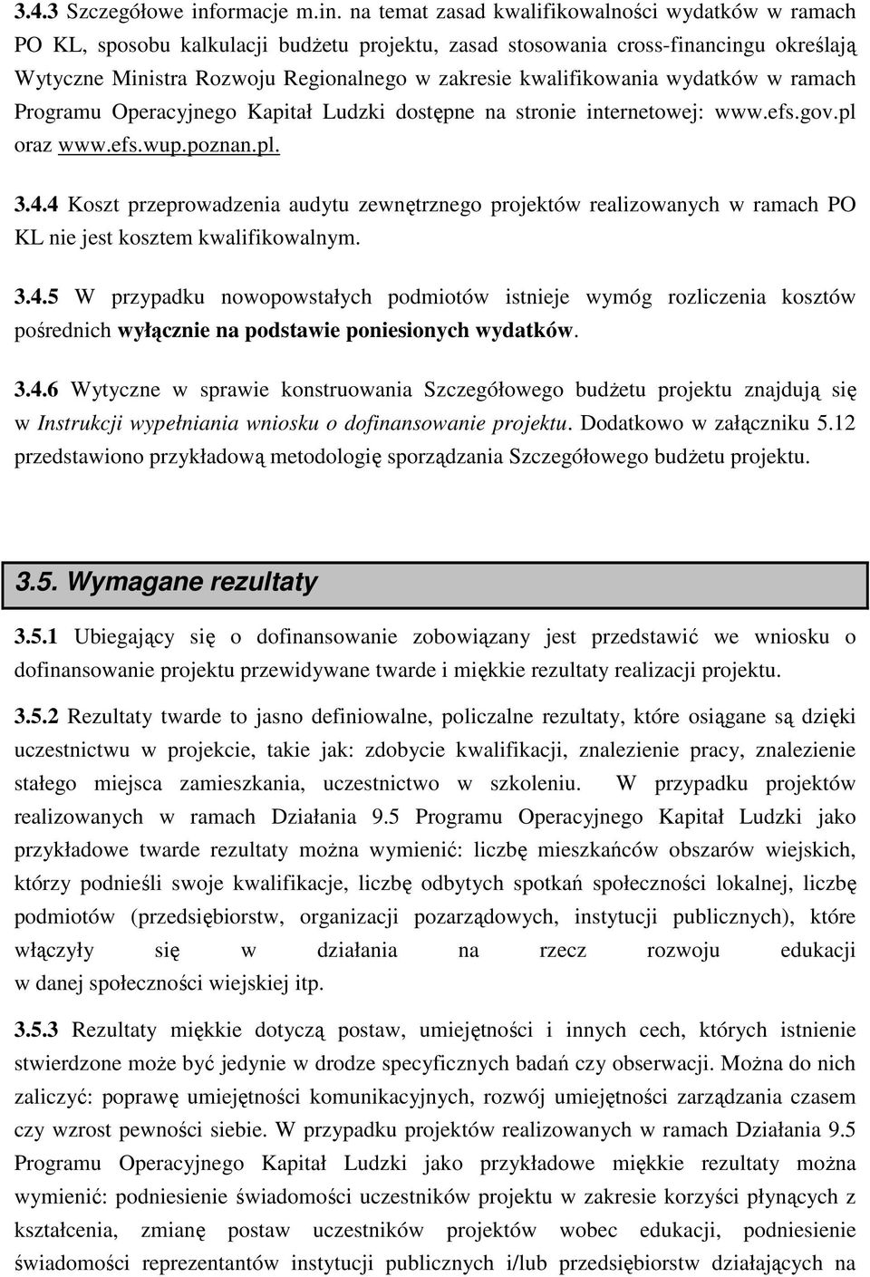 na temat zasad kwalifikowalności wydatków w ramach PO KL, sposobu kalkulacji budŝetu projektu, zasad stosowania cross-financingu określają Wytyczne Ministra Rozwoju Regionalnego w zakresie