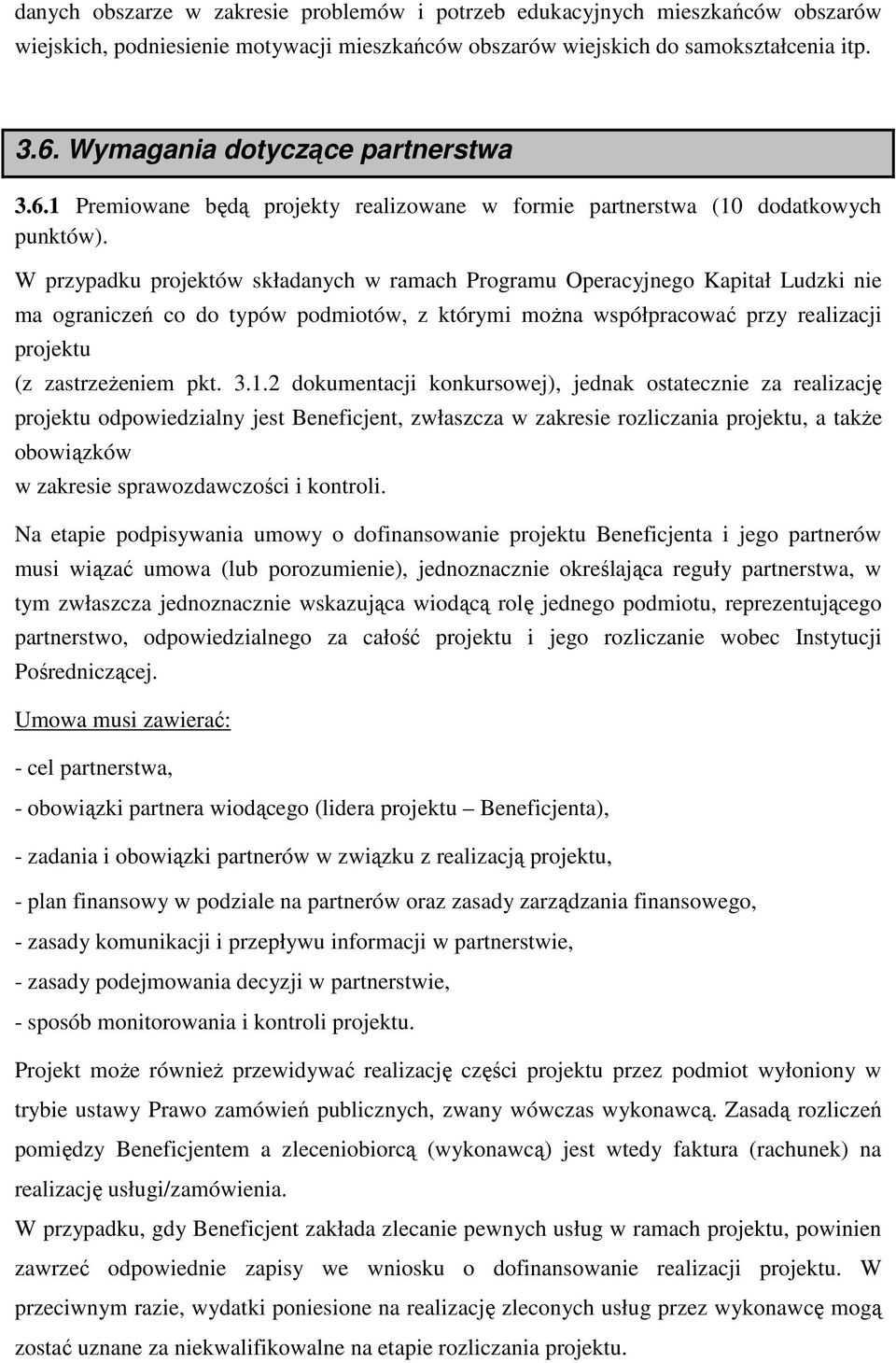 W przypadku projektów składanych w ramach Programu Operacyjnego Kapitał Ludzki nie ma ograniczeń co do typów podmiotów, z którymi moŝna współpracować przy realizacji projektu (z zastrzeŝeniem pkt. 3.