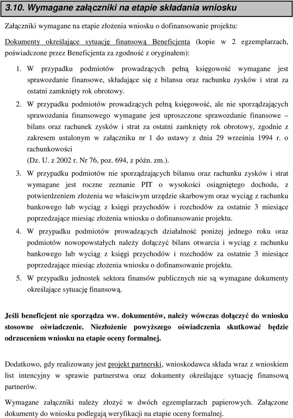 W przypadku podmiotów prowadzących pełną księgowość wymagane jest sprawozdanie finansowe, składające się z bilansu oraz rachunku zysków i strat za ostatni zamknięty rok obrotowy. 2.