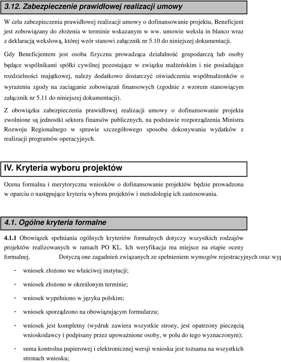 Gdy Beneficjentem jest osoba fizyczna prowadząca działalność gospodarczą lub osoby będące wspólnikami spółki cywilnej pozostające w związku małŝeńskim i nie posiadające rozdzielności majątkowej,