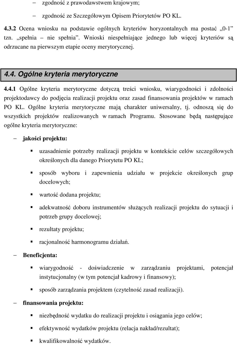 4. Ogólne kryteria merytoryczne 4.4.1 Ogólne kryteria merytoryczne dotyczą treści wniosku, wiarygodności i zdolności projektodawcy do podjęcia realizacji projektu oraz zasad finansowania projektów w ramach PO KL.