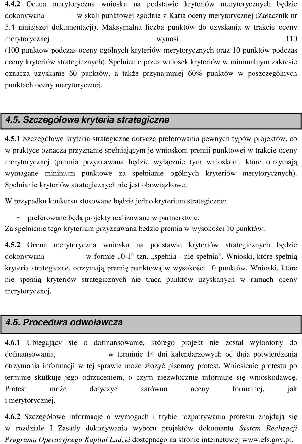 Spełnienie przez wniosek kryteriów w minimalnym zakresie oznacza uzyskanie 60 punktów, a takŝe przynajmniej 60% punktów w poszczególnych punktach oceny merytorycznej. 4.5.