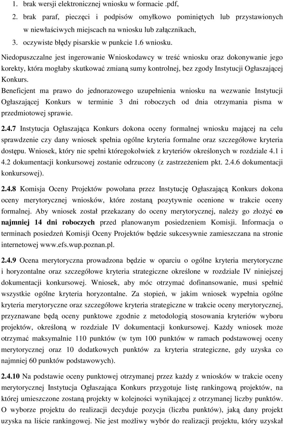 Niedopuszczalne jest ingerowanie Wnioskodawcy w treść wniosku oraz dokonywanie jego korekty, która mogłaby skutkować zmianą sumy kontrolnej, bez zgody Instytucji Ogłaszającej Konkurs.