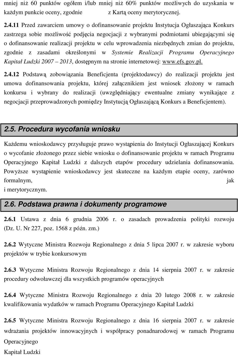 projektu w celu wprowadzenia niezbędnych zmian do projektu, zgodnie z zasadami określonymi w Systemie Realizacji Programu Operacyjnego Kapitał Ludzki 2007 2013, dostępnym na stronie internetowej: www.