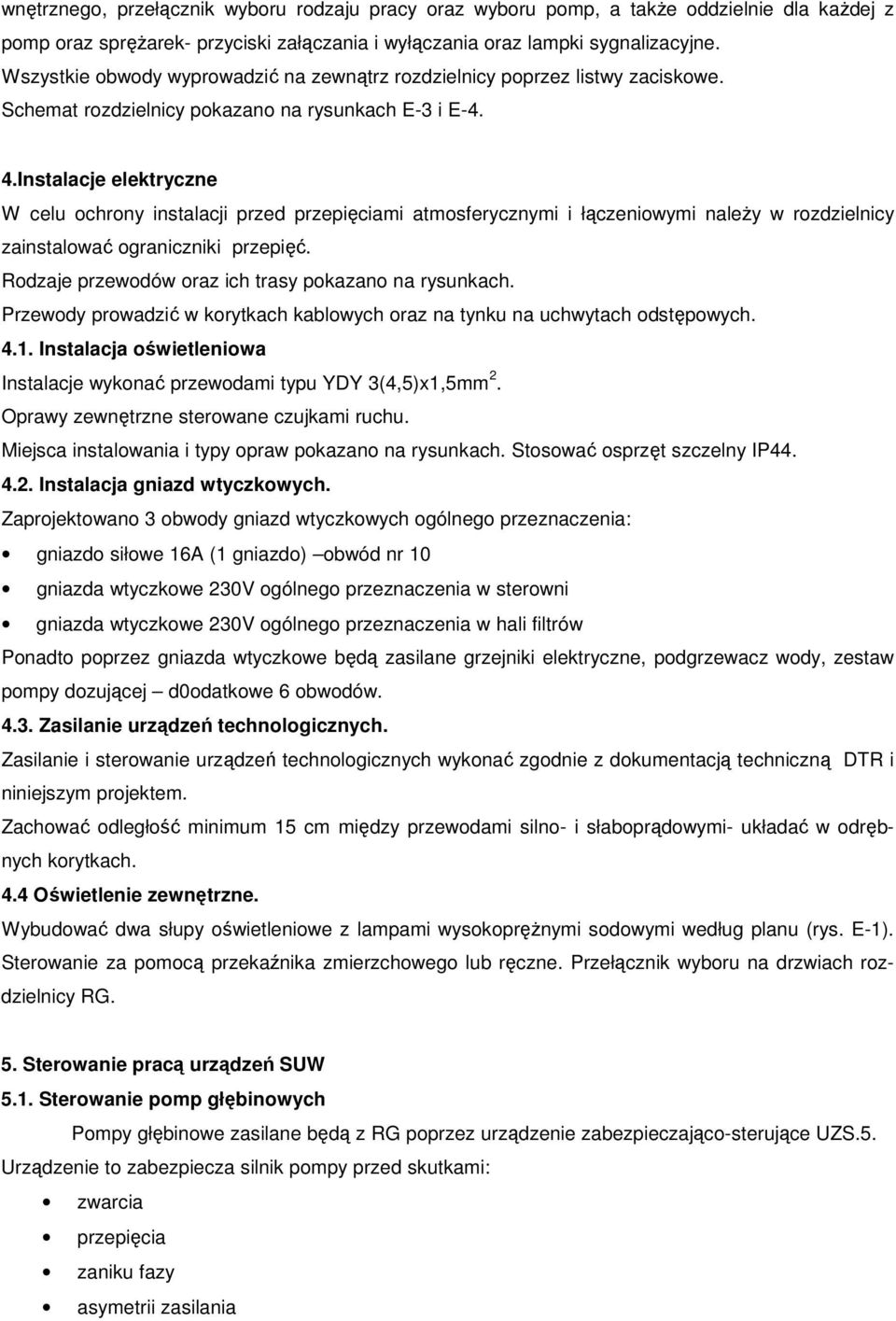 Instalacje elektryczne W celu ochrony instalacji przed przepięciami atmosferycznymi i łączeniowymi naleŝy w rozdzielnicy zainstalować ograniczniki przepięć.