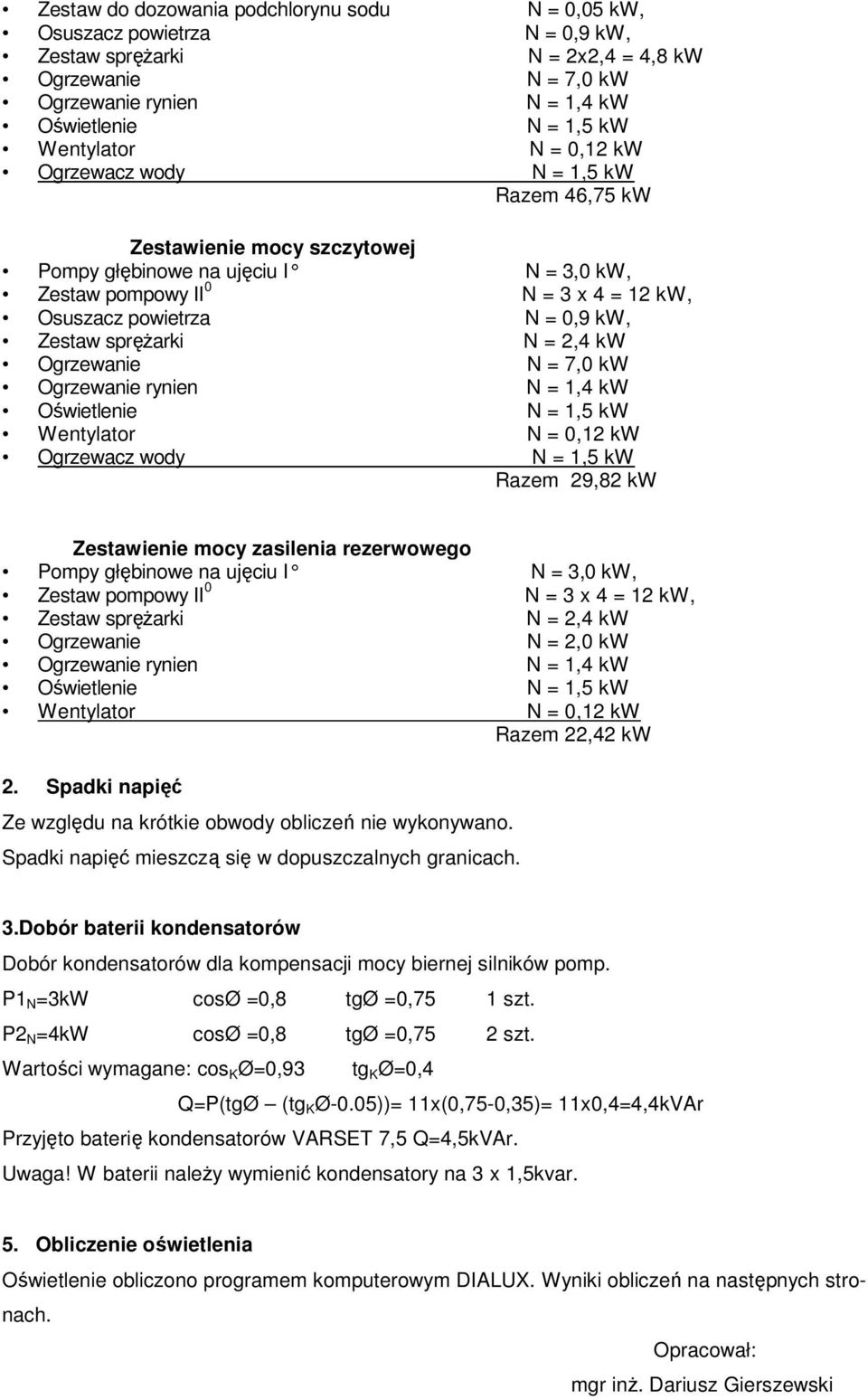 kw, Zestaw spręŝarki N = 2,4 kw Ogrzewanie N = 7,0 kw Ogrzewanie rynien N = 1,4 kw Oświetlenie N = 1,5 kw Wentylator N = 0,12 kw Ogrzewacz wody N = 1,5 kw Razem 29,82 kw Zestawienie mocy zasilenia
