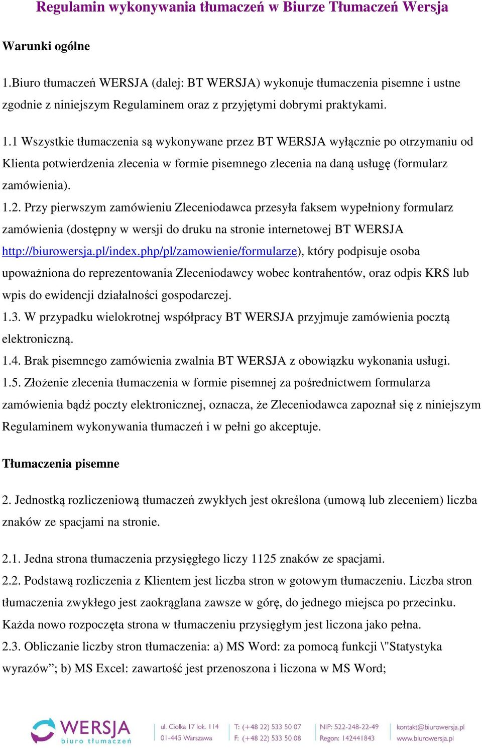 1 Wszystkie tłumaczenia są wykonywane przez BT WERSJA wyłącznie po otrzymaniu od Klienta potwierdzenia zlecenia w formie pisemnego zlecenia na daną usługę (formularz zamówienia). 1.2.