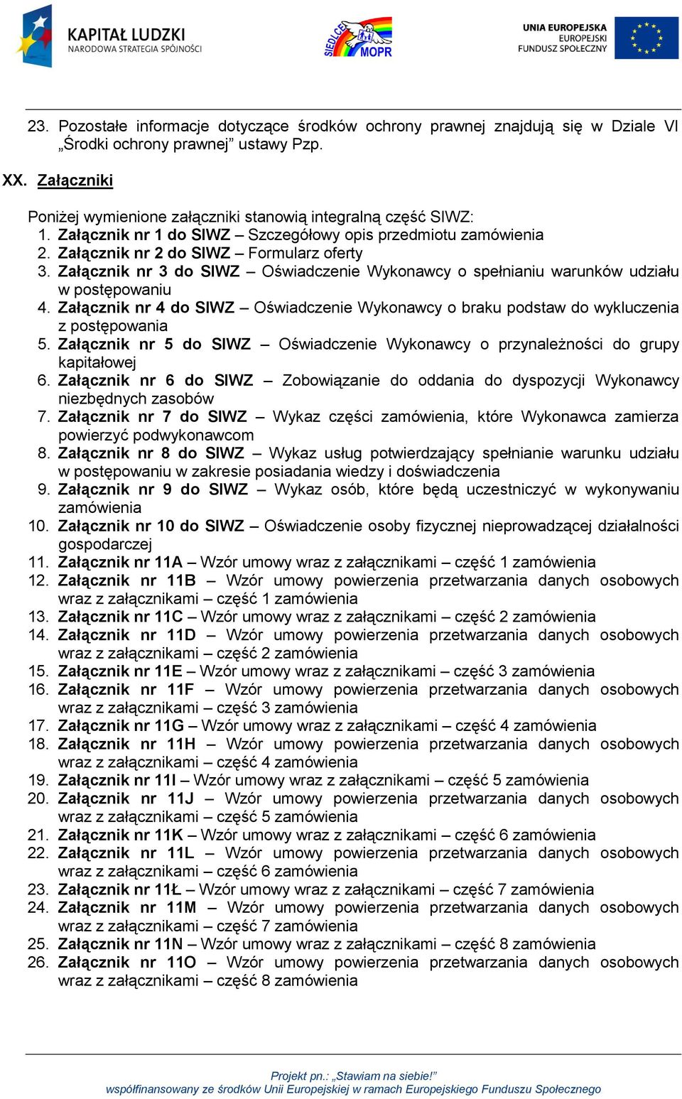 Załącznik nr 3 do SIWZ Oświadczenie Wykonawcy o spełnianiu warunków udziału w postępowaniu 4. Załącznik nr 4 do SIWZ Oświadczenie Wykonawcy o braku podstaw do wykluczenia z postępowania 5.