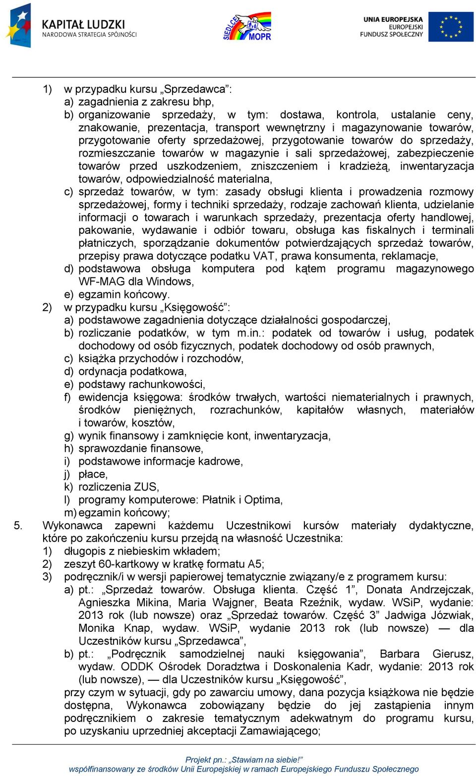 kradzieżą, inwentaryzacja towarów, odpowiedzialność materialna, c) sprzedaż towarów, w tym: zasady obsługi klienta i prowadzenia rozmowy sprzedażowej, formy i techniki sprzedaży, rodzaje zachowań