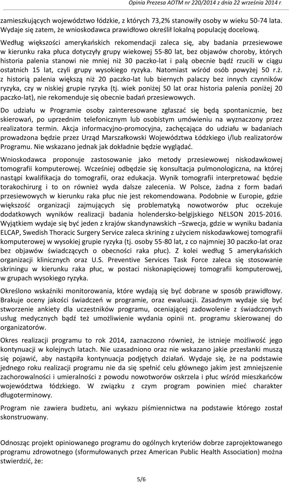 mniej niż 30 paczko- lat i palą obecnie bądź rzucili w ciągu ostatnich 15 lat, czyli grupy wysokiego ryzyka. Natomiast wśród osób powyżej 50 r.ż. z historią palenia większą niż 20 paczko- lat lub biernych palaczy bez innych czynników ryzyka, czy w niskiej grupie ryzyka (tj.