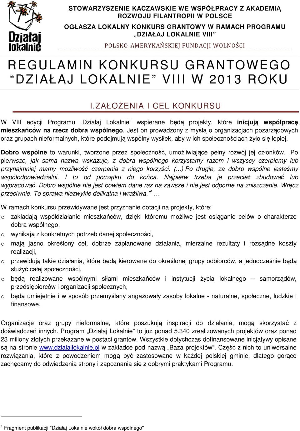 ZAŁOŻENIA I CEL KONKURSU W VIII edycji Programu Działaj Lokalnie wspierane będą projekty, które inicjują współpracę mieszkańców na rzecz dobra wspólnego.