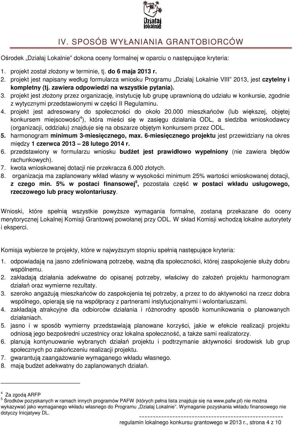 projekt jest złożony przez organizację, instytucję lub grupę uprawnioną do udziału w konkursie, zgodnie z wytycznymi przedstawionymi w części II Regulaminu. 4.