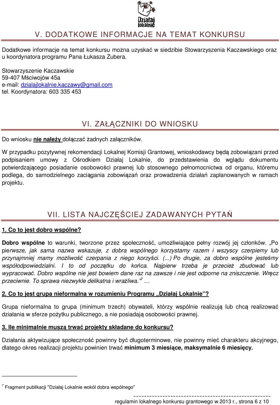 W przypadku pozytywnej rekomendacji Lokalnej Komisji Grantowej, wnioskodawcy będą zobowiązani przed podpisaniem umowy z Ośrodkiem Działaj Lokalnie, do przedstawienia do wglądu dokumentu