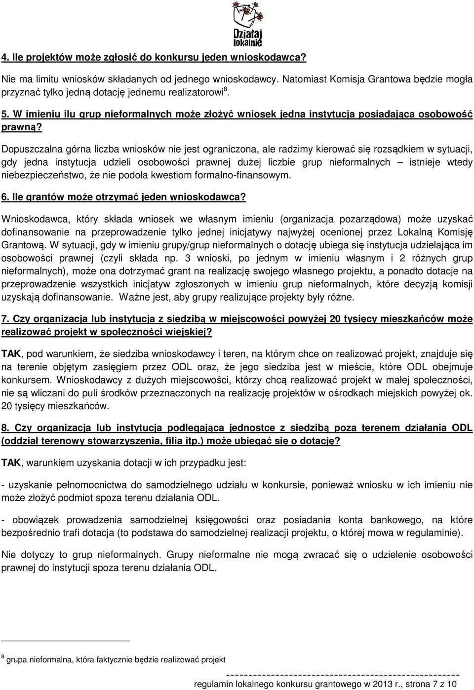 Dopuszczalna górna liczba wniosków nie jest ograniczona, ale radzimy kierować się rozsądkiem w sytuacji, gdy jedna instytucja udzieli osobowości prawnej dużej liczbie grup nieformalnych istnieje