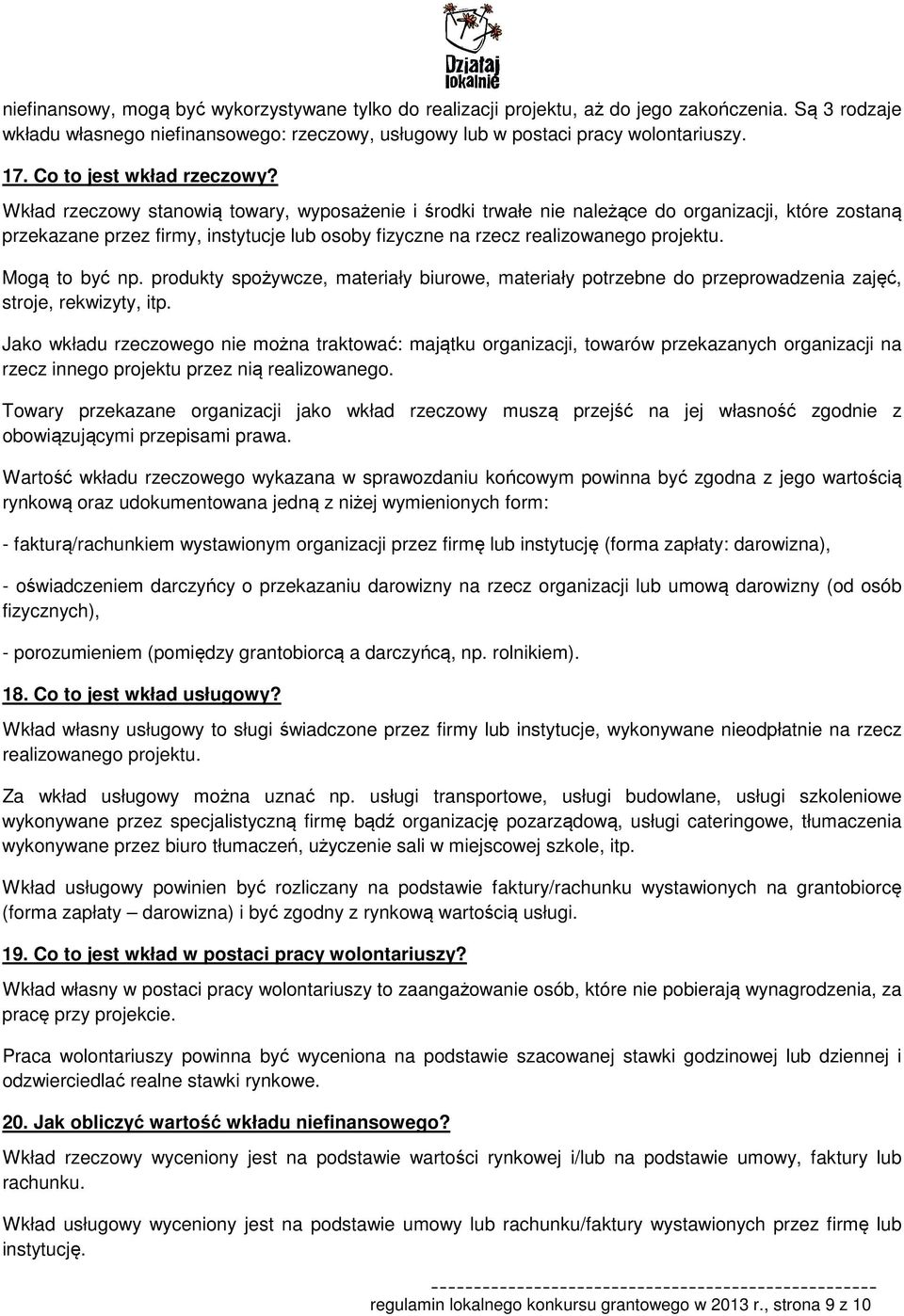 Wkład rzeczowy stanowią towary, wyposażenie i środki trwałe nie należące do organizacji, które zostaną przekazane przez firmy, instytucje lub osoby fizyczne na rzecz realizowanego projektu.
