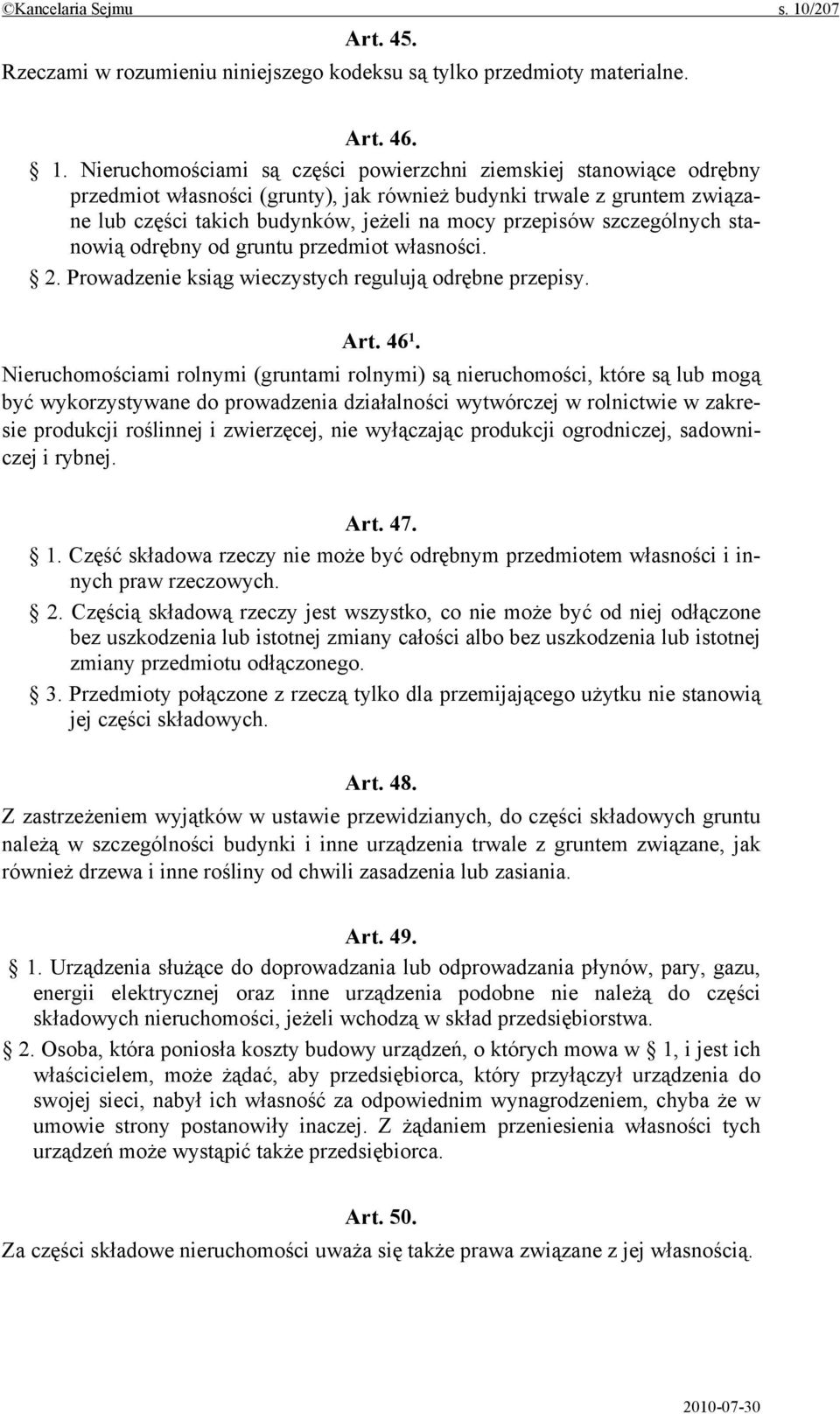 Nieruchomościami są części powierzchni ziemskiej stanowiące odrębny przedmiot własności (grunty), jak również budynki trwale z gruntem związane lub części takich budynków, jeżeli na mocy przepisów