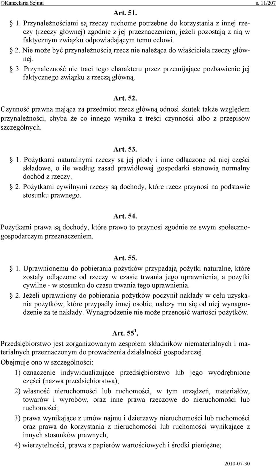 Przynależnościami są rzeczy ruchome potrzebne do korzystania z innej rzeczy (rzeczy głównej) zgodnie z jej przeznaczeniem, jeżeli pozostają z nią w faktycznym związku odpowiadającym temu celowi. 2.