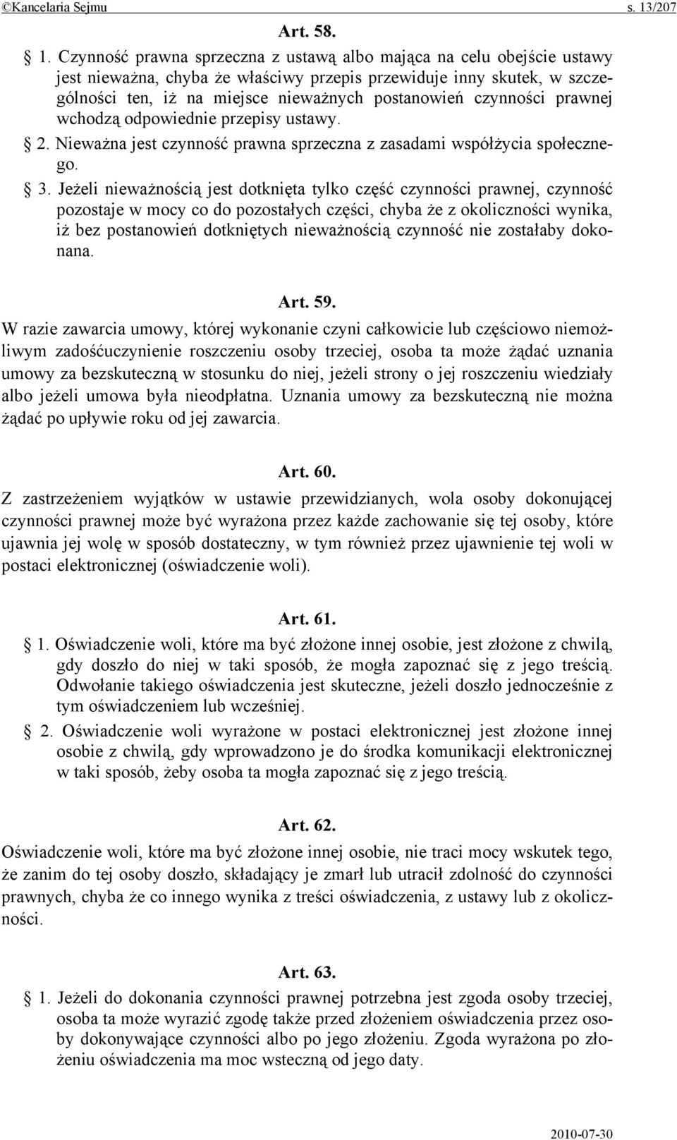 Czynność prawna sprzeczna z ustawą albo mająca na celu obejście ustawy jest nieważna, chyba że właściwy przepis przewiduje inny skutek, w szczególności ten, iż na miejsce nieważnych postanowień