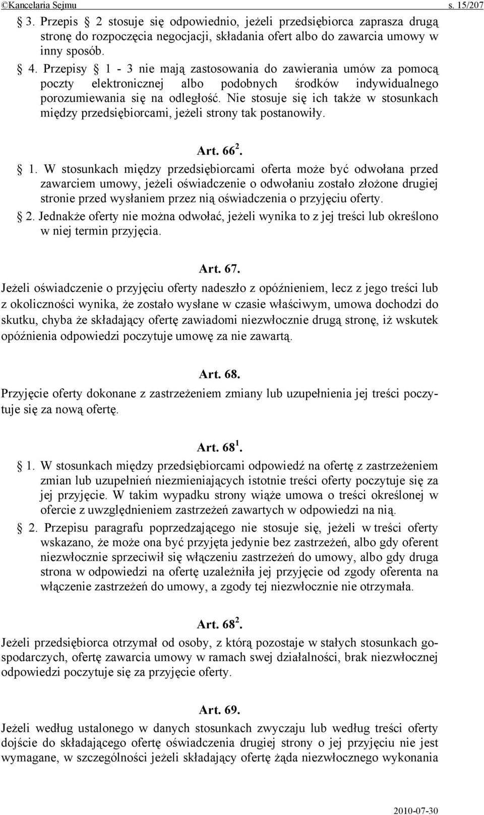 Nie stosuje się ich także w stosunkach między przedsiębiorcami, jeżeli strony tak postanowiły. Art. 66 2. 1.