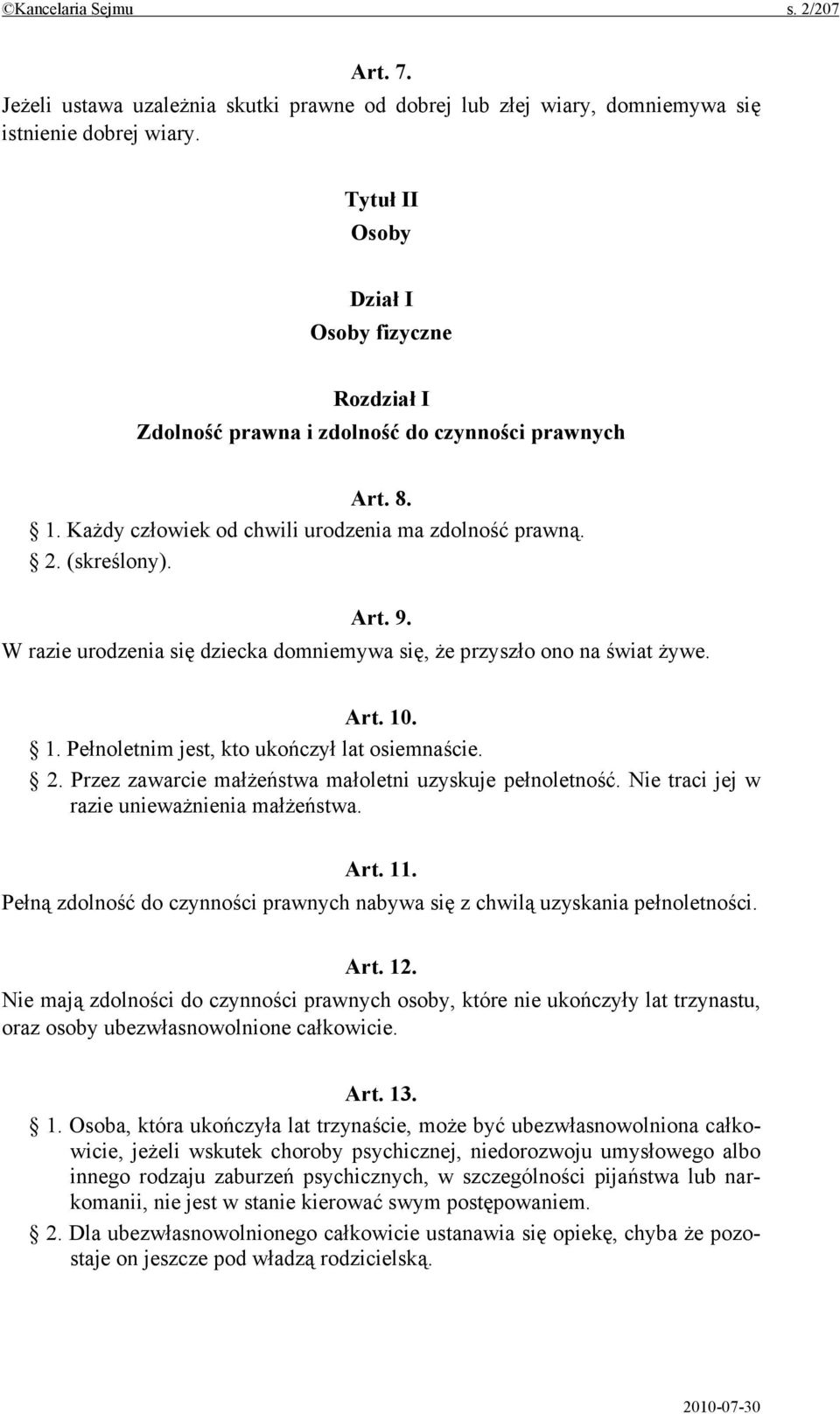 W razie urodzenia się dziecka domniemywa się, że przyszło ono na świat żywe. Art. 10. 1. Pełnoletnim jest, kto ukończył lat osiemnaście. 2. Przez zawarcie małżeństwa małoletni uzyskuje pełnoletność.