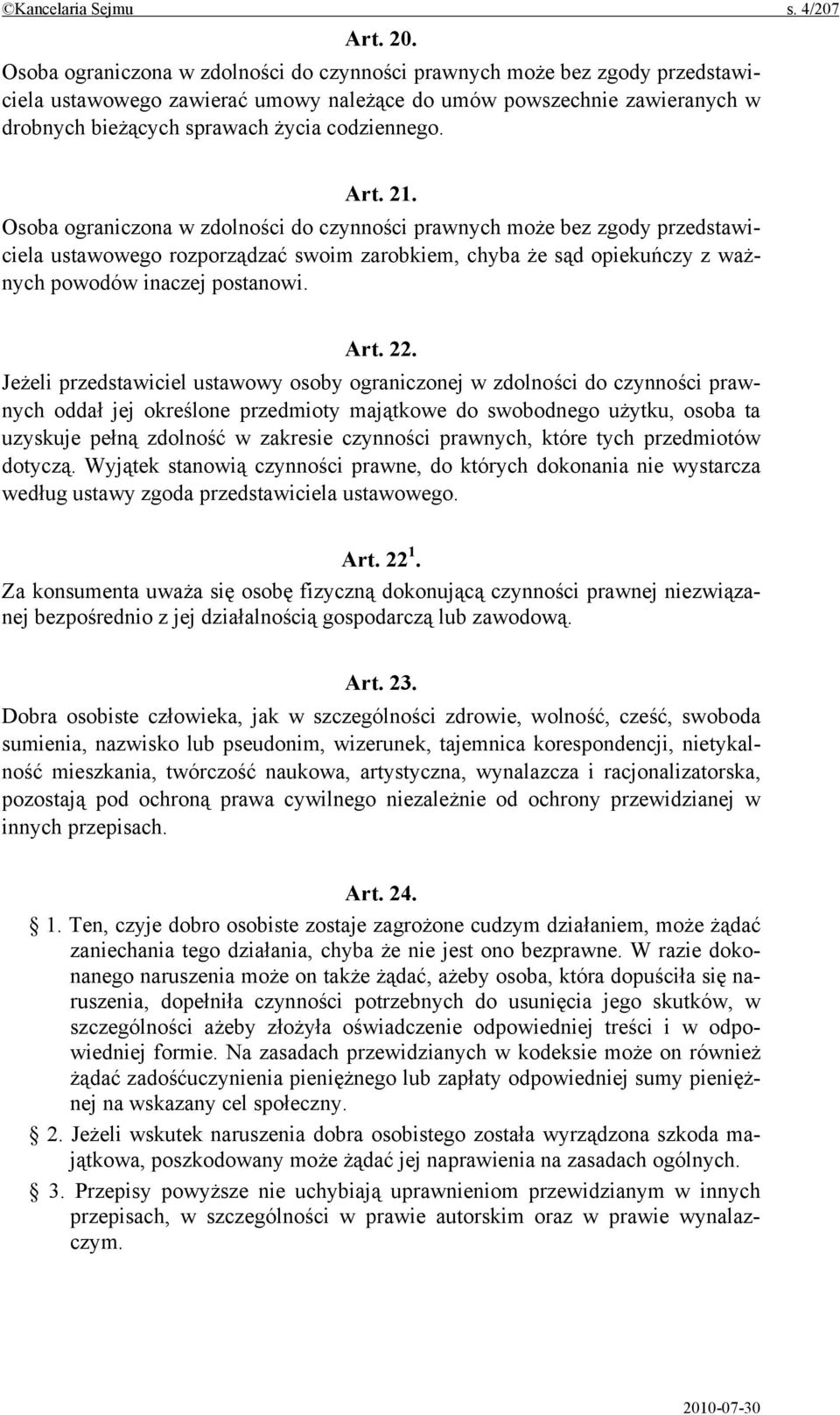Art. 21. Osoba ograniczona w zdolności do czynności prawnych może bez zgody przedstawiciela ustawowego rozporządzać swoim zarobkiem, chyba że sąd opiekuńczy z ważnych powodów inaczej postanowi. Art.