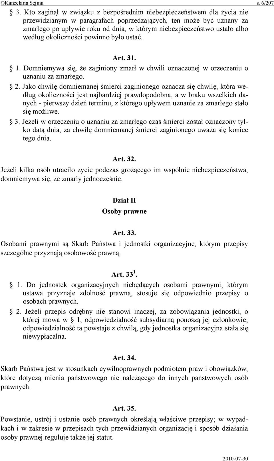 ustało albo według okoliczności powinno było ustać. Art. 31. 1. Domniemywa się, że zaginiony zmarł w chwili oznaczonej w orzeczeniu o uznaniu za zmarłego. 2.