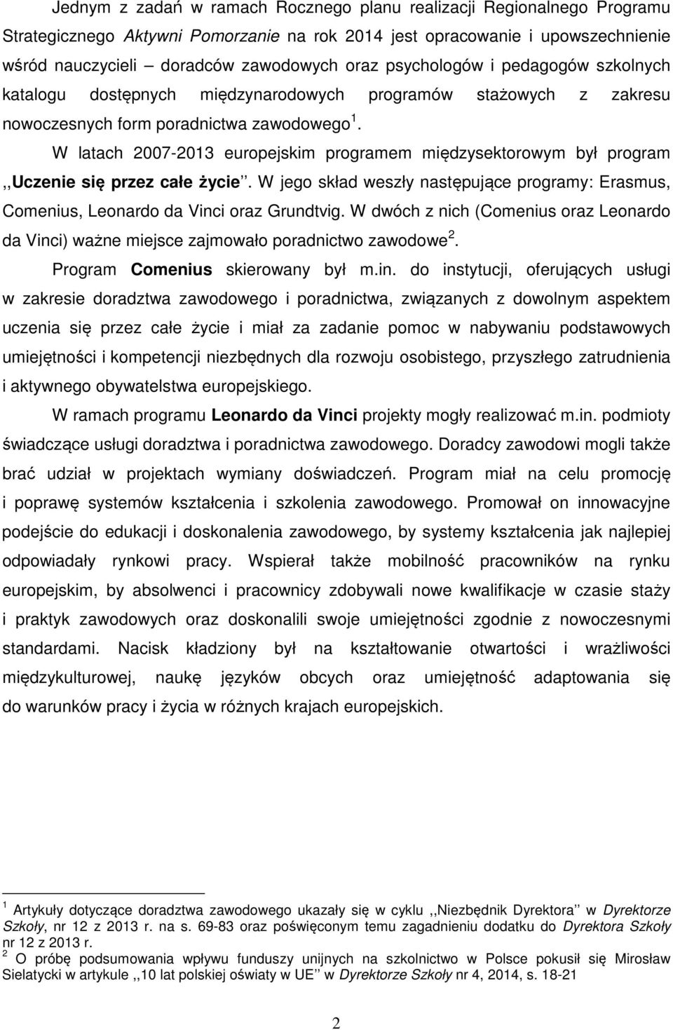 W latach 2007-2013 europejskim programem międzysektorowym był program,,uczenie się przez całe życie. W jego skład weszły następujące programy: Erasmus, Comenius, Leonardo da Vinci oraz Grundtvig.