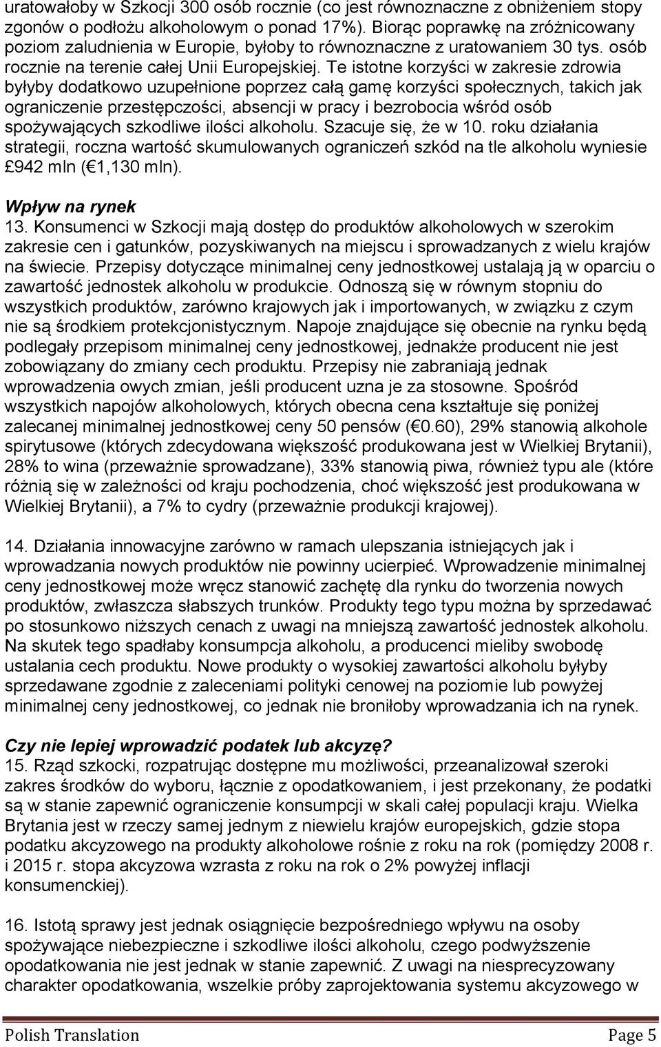 Te istotne korzyści w zakresie zdrowia byłyby dodatkowo uzupełnione poprzez całą gamę korzyści społecznych, takich jak ograniczenie przestępczości, absencji w pracy i bezrobocia wśród osób