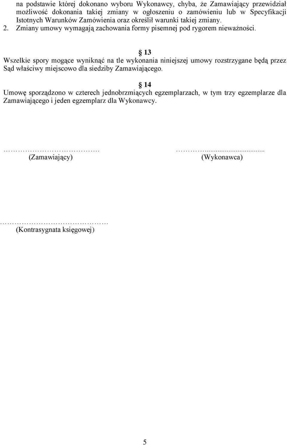 13 Wszelkie spory mogące wyniknąć na tle wykonania niniejszej umowy rozstrzygane będą przez Sąd właściwy miejscowo dla siedziby Zamawiającego.