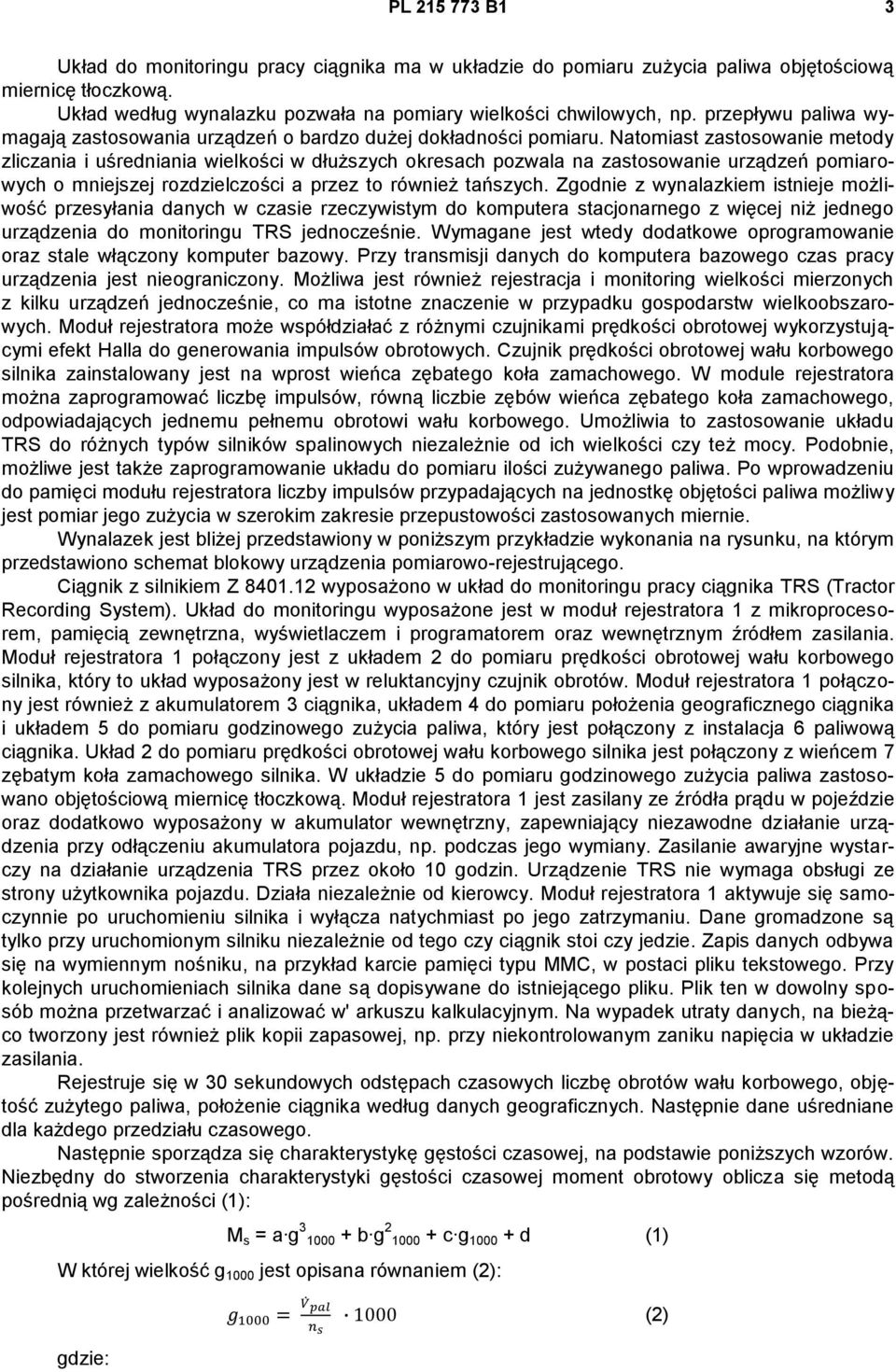 Natomiast zastosowanie metody zliczania i uśredniania wielkości w dłuższych okresach pozwala na zastosowanie urządzeń pomiarowych o mniejszej rozdzielczości a przez to również tańszych.